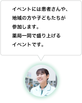 イベントには患者さんや、地域の方や子どもたちが参加します。薬局一同で盛り上げるイベントです。