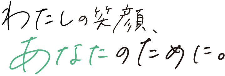 わたしの笑顔、あなたのために。
